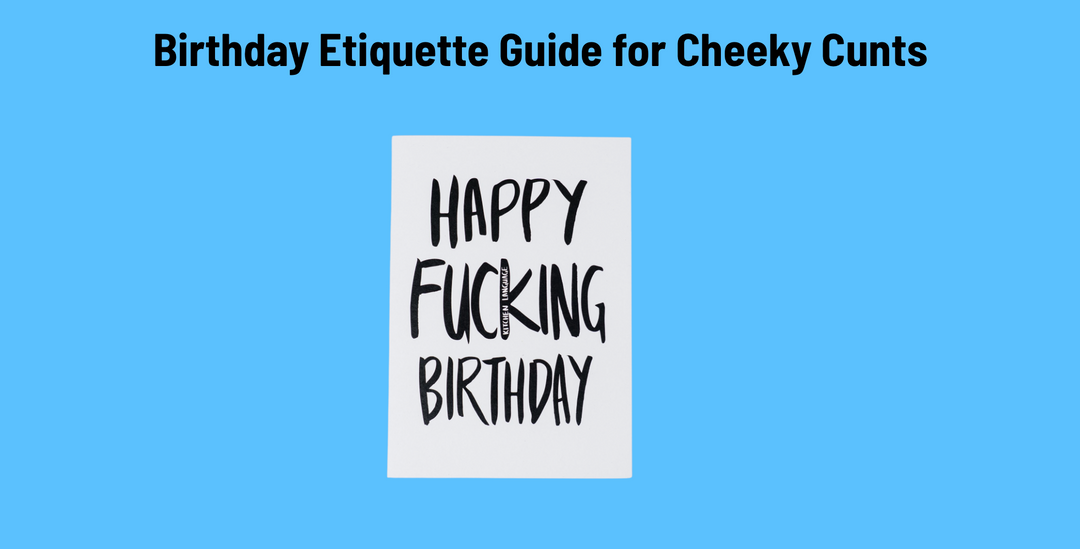 Birthday Etiquette Guide for Cheeky Cunts